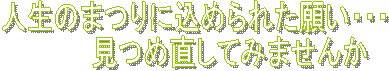 人生のまつりに込められた願い・・・
　　　　見つめ直してみませんか